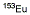 EUROPIUM-153 CAS#: 13982-02-0