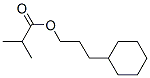 3-cyclohexylpropyl isobutyrate CAS#: 94021-78-0